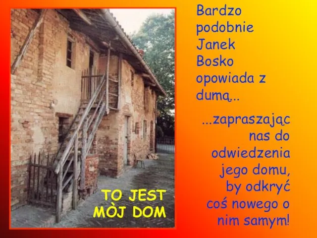 TO JEST MÒJ DOM Bardzo podobnie Janek Bosko opowiada z dumą...