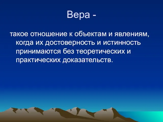 Вера - такое отношение к объектам и явлениям, когда их достоверность