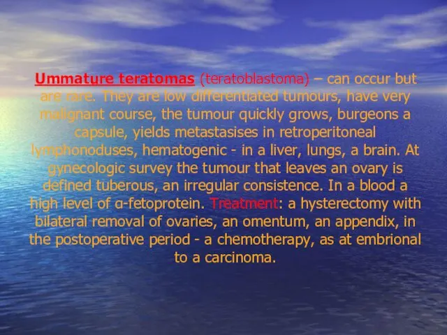 Ummature teratomas (teratoblastoma) – can occur but are rare. They are