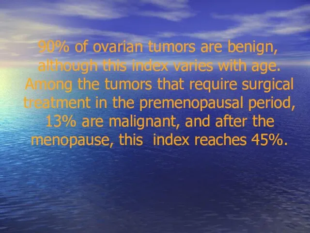 90% of ovarian tumors are benign, although this index varies with