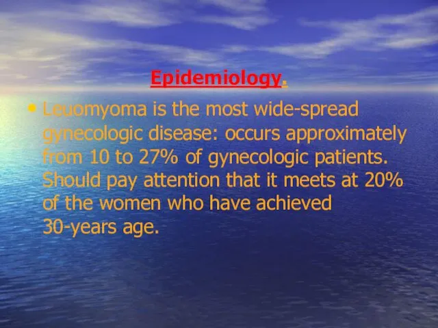 Epidemiology. Leuomyoma is the most wide-spread gynecologic disease: occurs approximately from