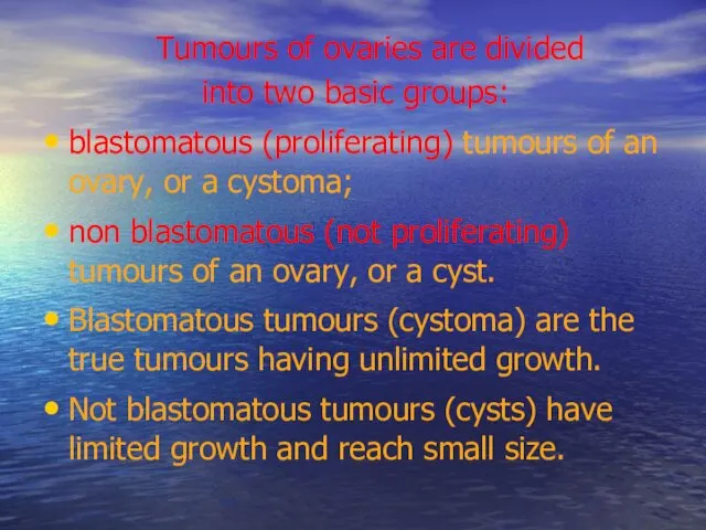 Tumours of ovaries are divided into two basic groups: blastomatous (proliferating)