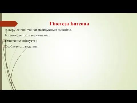 Гіпотеза Батсона Альтруїстичні вчинки мотивуються емпатією. Існують два типи переживань: Емпатичне співчуття ; Особисте страждання.