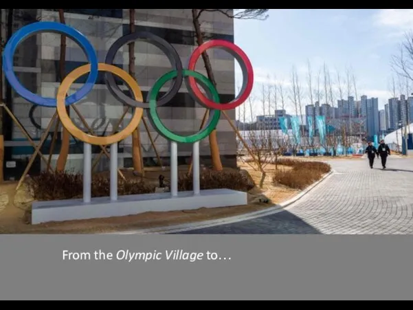 From the Olympic Village to…