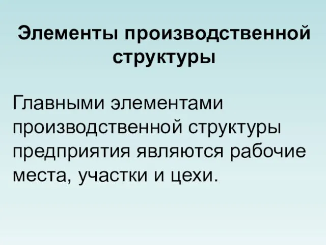 Элементы производственной структуры Главными элементами производственной структуры предприятия являются рабочие места, участки и цехи.