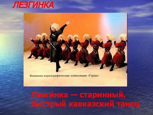 ЛЕЗГИНКА Лезги́нка — старинный, быстрый кавказский танец