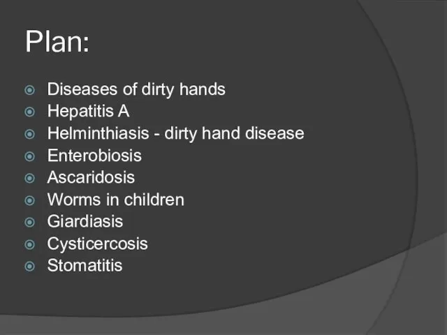 Plan: Diseases of dirty hands Hepatitis A Helminthiasis - dirty hand