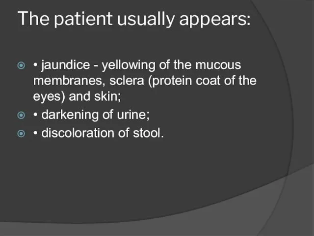 The patient usually appears: • jaundice - yellowing of the mucous