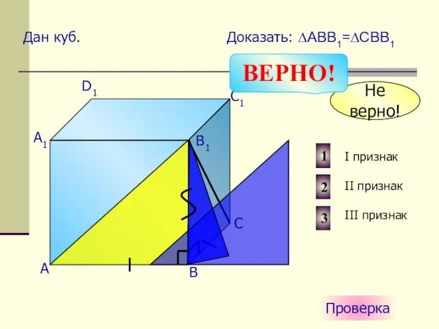 А D1 C1 B1 А1 С Проверка Дан куб. Доказать: ∆АВВ1=∆СВВ1