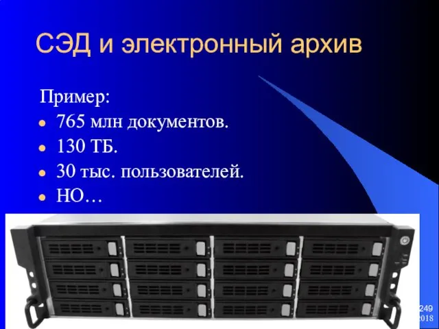 СЭД и электронный архив Пример: 765 млн документов. 130 ТБ. 30 тыс. пользователей. НО… 11.10.2018