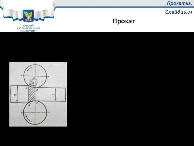 Прокатка. Слайд 16.04 Прокат (Прокатка) – процесс обжатия заготовки между вращающимися