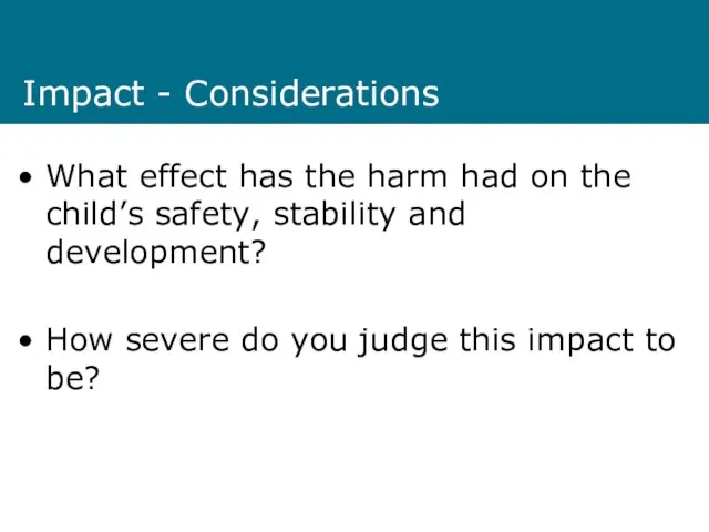 Impact - Considerations What effect has the harm had on the