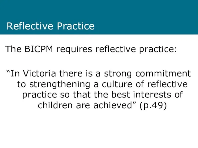 Reflective Practice The BICPM requires reflective practice: “In Victoria there is