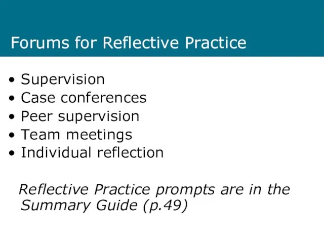 Forums for Reflective Practice Supervision Case conferences Peer supervision Team meetings