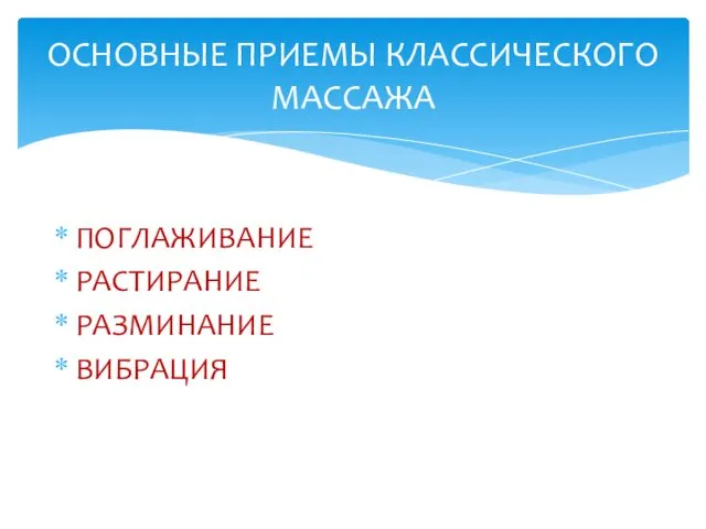 ПОГЛАЖИВАНИЕ РАСТИРАНИЕ РАЗМИНАНИЕ ВИБРАЦИЯ ОСНОВНЫЕ ПРИЕМЫ КЛАССИЧЕСКОГО МАССАЖА