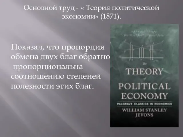 Основной труд - « Теория политической экономии» (1871). Показал, что пропорция