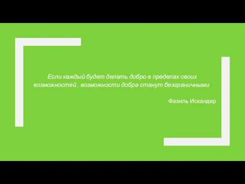 Если каждый будет делать добро в пределах своих возможностей , возможности добра станут безграничными Фазиль Искандер