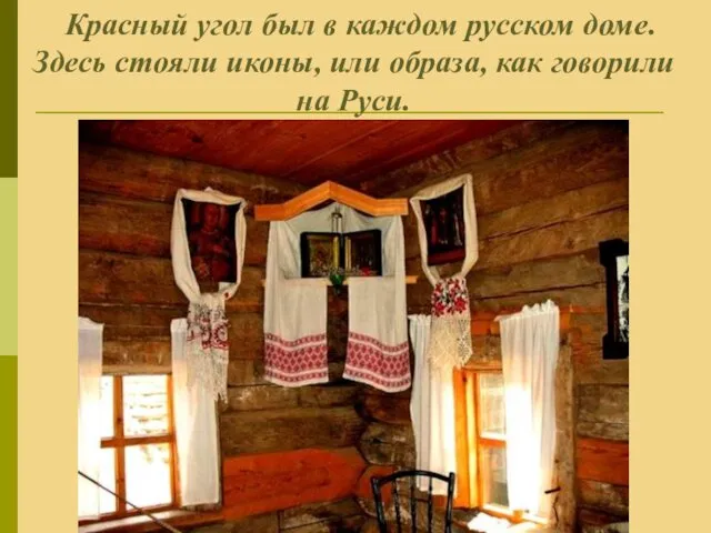 Красный угол был в каждом русском доме. Здесь стояли иконы, или образа, как говорили на Руси.