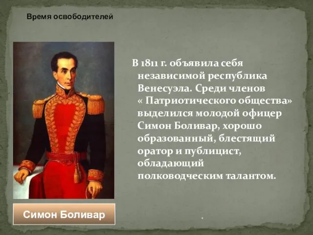 * В 1811 г. объявила себя независимой республика Венесуэла. Среди членов