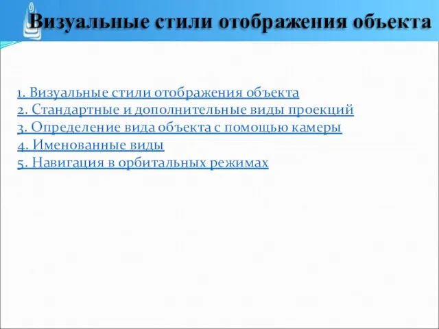 1. Визуальные стили отображения объекта 2. Стандартные и дополнительные виды проекций