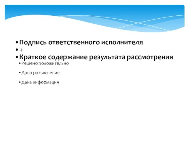 Подпись ответственного исполнителя + Краткое содержание результата рассмотрения Решено положительно Дано разъяснение Дана информация