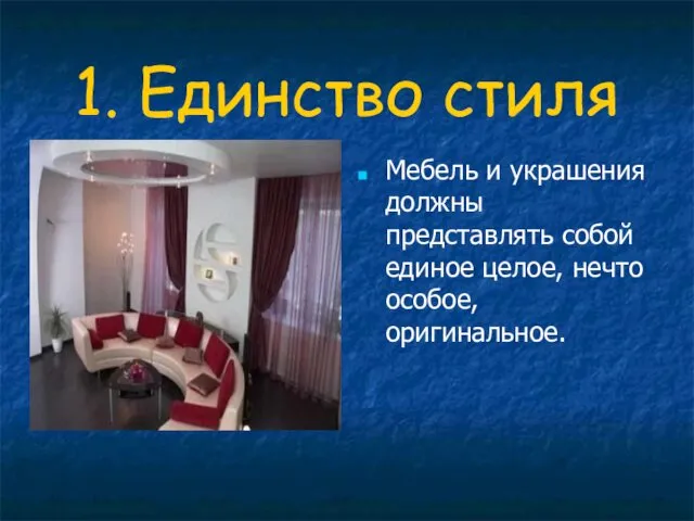 1. Единство стиля Мебель и украшения должны представлять собой единое целое, нечто особое, оригинальное.