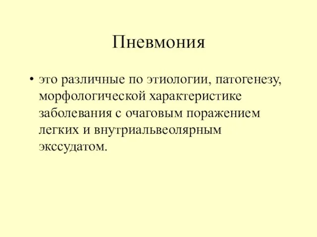 Пневмония это различные по этиологии, патогенезу, морфологической характеристике заболевания с очаговым поражением легких и внутриальвеолярным экссудатом.