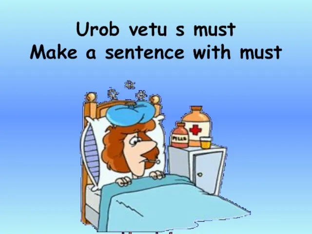 Urob vetu s must Make a sentence with must