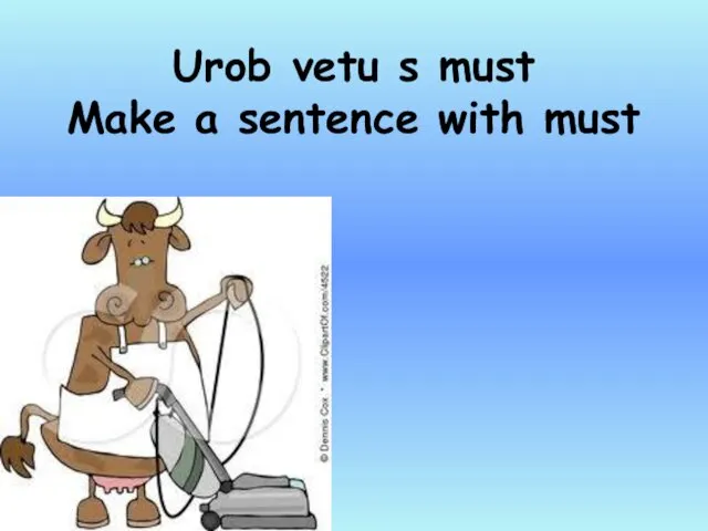 Urob vetu s must Make a sentence with must