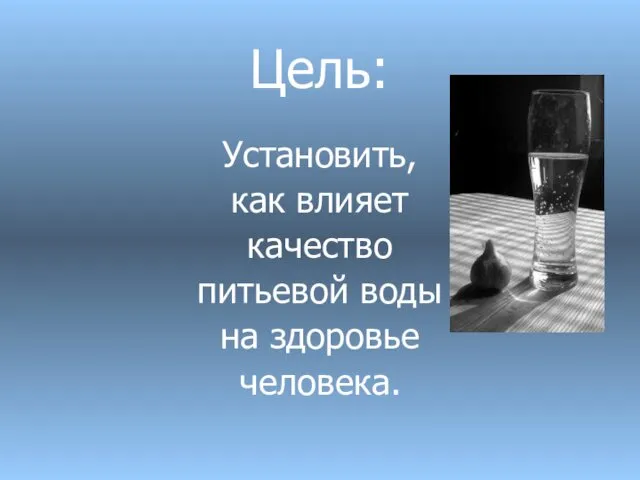 Цель: Установить, как влияет качество питьевой воды на здоровье человека.