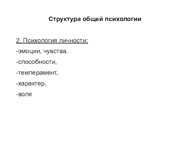 Структура общей психологии 2. Психология личности: -эмоции, чувства, -способности, -темперамент, -характер, -воля