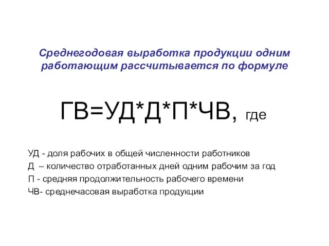 Среднегодовая выработка продукции одним работающим рассчитывается по формуле ГВ=УД*Д*П*ЧВ, где УД