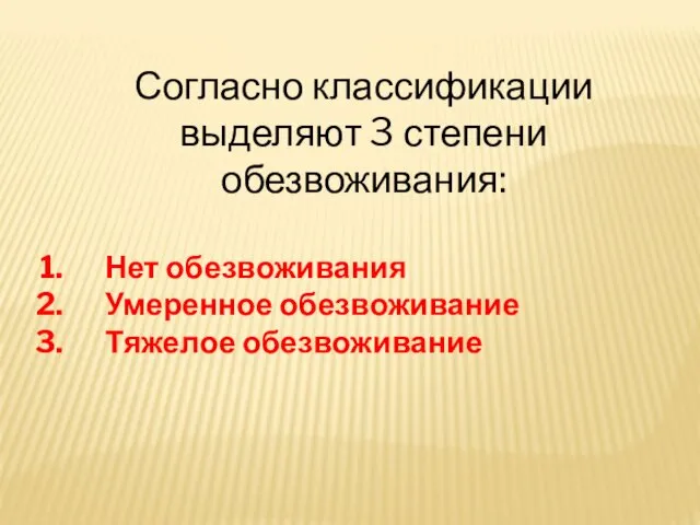 Согласно классификации выделяют 3 степени обезвоживания: Нет обезвоживания Умеренное обезвоживание Тяжелое обезвоживание