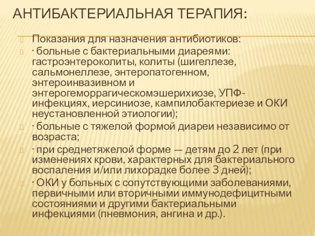 АНТИБАКТЕРИАЛЬНАЯ ТЕРАПИЯ: Показания для назначения антибиотиков: · больные с бактериальными диареями: