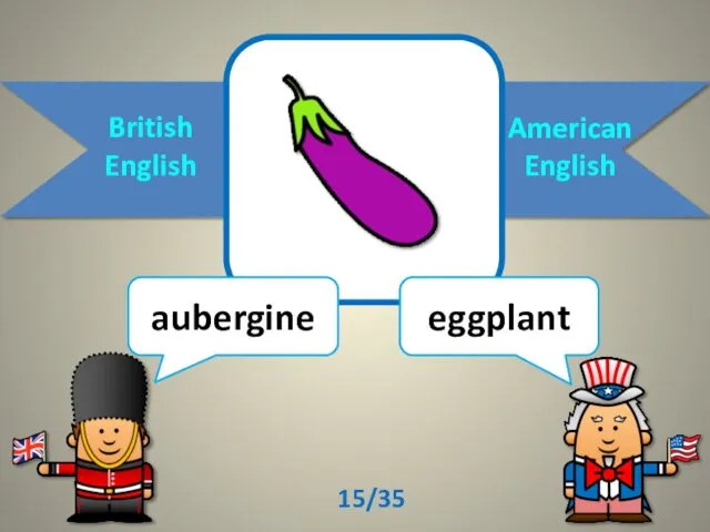 British English American English aubergine eggplant 15/35