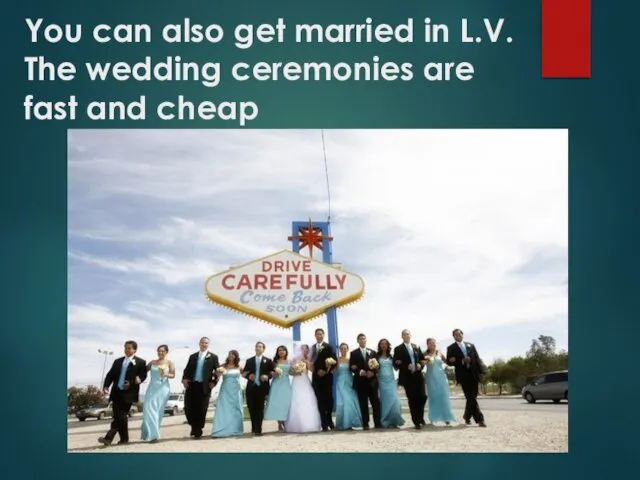 You can also get married in L.V. The wedding ceremonies are fast and cheap