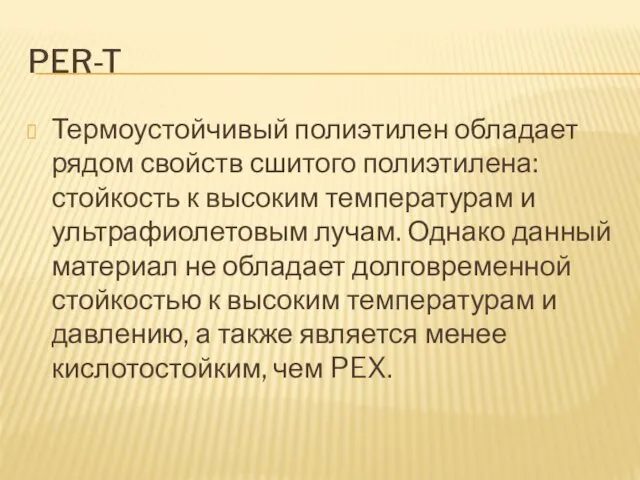 PER-T Термоустойчивый полиэтилен обладает рядом свойств сшитого полиэтилена: стойкость к высоким