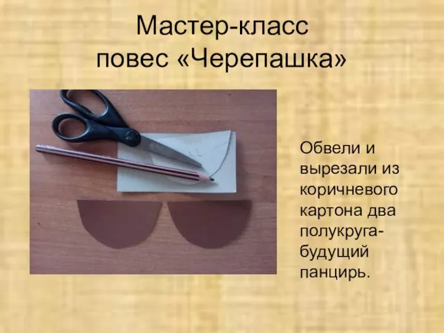 Мастер-класс повес «Черепашка» Обвели и вырезали из коричневого картона два полукруга-будущий панцирь.