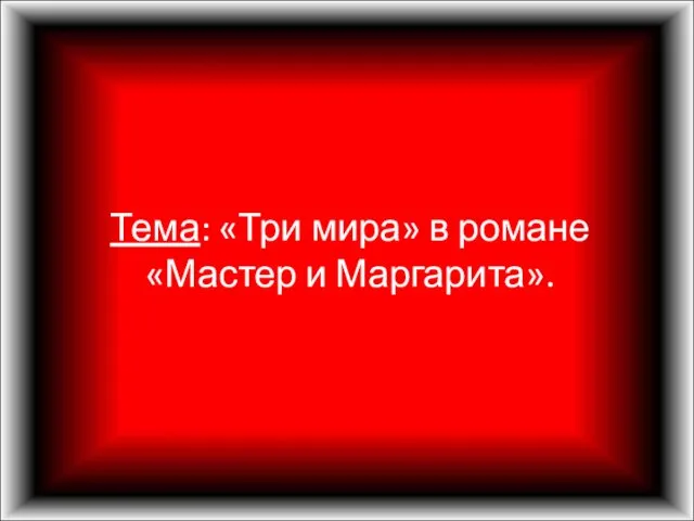 Тема: «Три мира» в романе «Мастер и Маргарита».