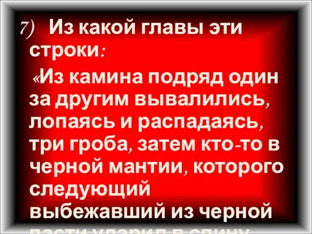 7) Из какой главы эти строки: «Из камина подряд один за