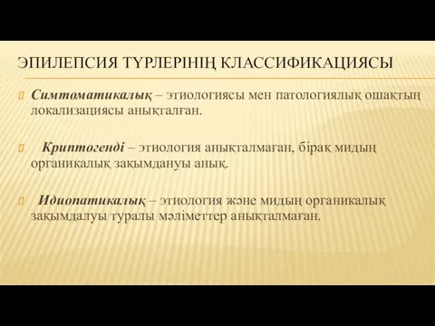 ЭПИЛЕПСИЯ ТҮРЛЕРІНІҢ КЛАССИФИКАЦИЯСЫ Симтоматикалық – этиологиясы мен патологиялық ошақтың локализациясы анықталған.