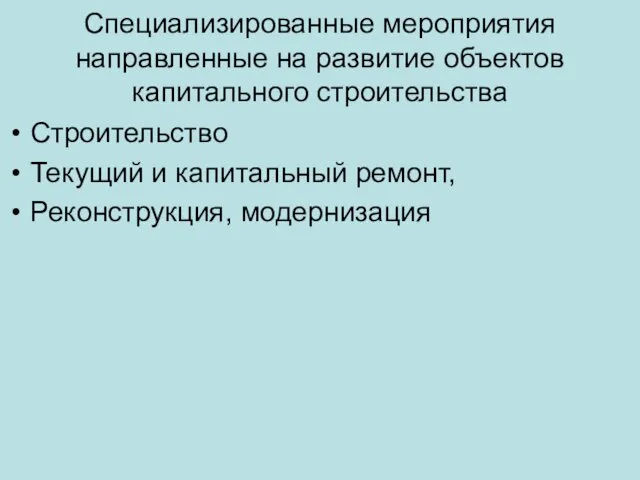 Специализированные мероприятия направленные на развитие объектов капитального строительства Строительство Текущий и капитальный ремонт, Реконструкция, модернизация