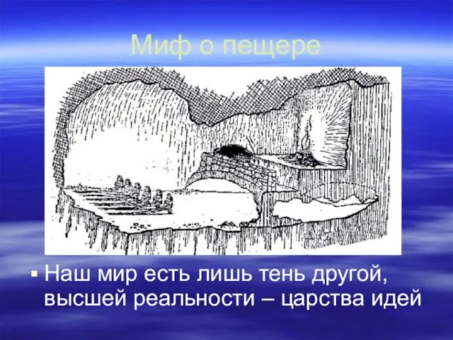 Миф о пещере Наш мир есть лишь тень другой, высшей реальности – царства идей