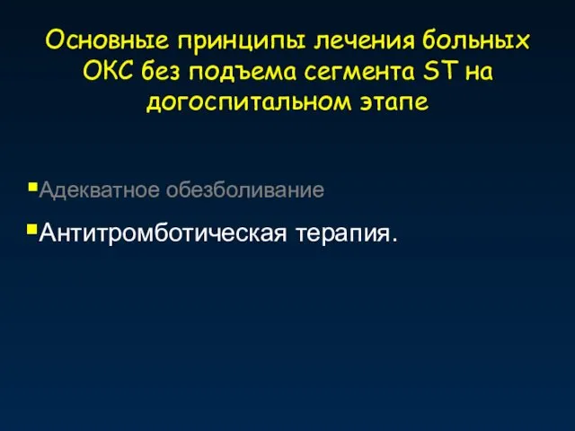 Основные принципы лечения больных ОКС без подъема сегмента ST на догоспитальном этапе Адекватное обезболивание Антитромботическая терапия.