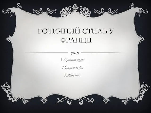 ГОТИЧНИЙ СТИЛЬ У ФРАНЦІЇ 1.Архітектура 2.Скульптура 3.Живопис