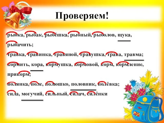 рыбка, рыбак, рыбёшка, рыбный, рыболов, щука, рыбачить; травка, травинка, травяной, травушка,