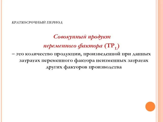 КРАТКОСРОЧНЫЙ ПЕРИОД Совокупный продукт переменного фактора (TPL) – это количество продукции,