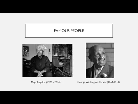 FAMOUS PEOPLE Maya Angelou (1928 - 2014) George Washington Carver (1864-1943)