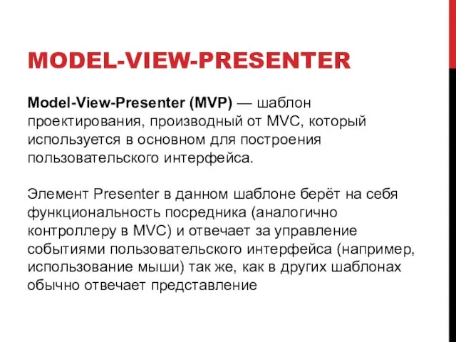 MODEL-VIEW-PRESENTER Model-View-Presenter (MVP) — шаблон проектирования, производный от MVC, который используется