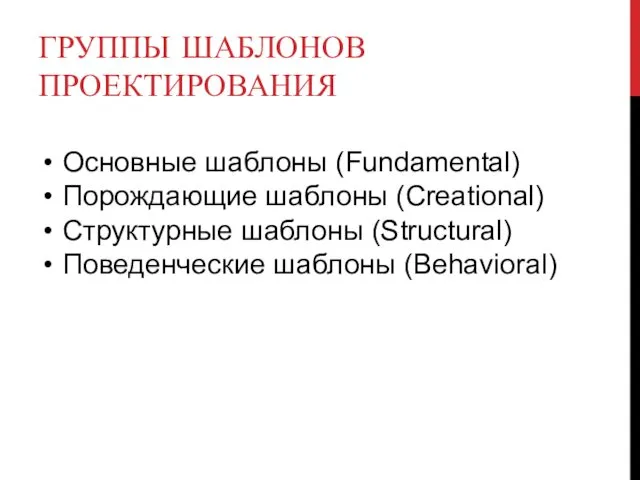 ГРУППЫ ШАБЛОНОВ ПРОЕКТИРОВАНИЯ Основные шаблоны (Fundamental) Порождающие шаблоны (Creational) Структурные шаблоны (Structural) Поведенческие шаблоны (Behavioral)